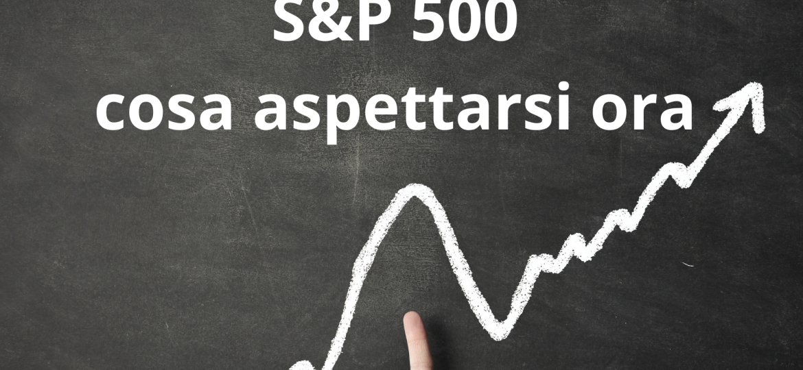 s&p500 cosa aspettarsi ora